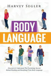 Body Language: Discover and Understand the Psychological Secrets Behind Reading and Benefitting From Body Language - Harvey Segler (ISBN: 9781530681808)