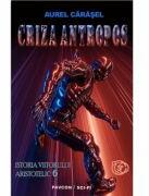 Criza antropos. Istoria viitorului aristotelic. Volumul 6 - Aurel Carasel (ISBN: 9786069625231)