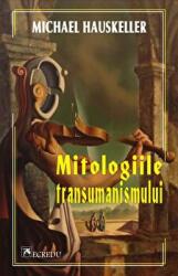 Mitologiile transumanismului - Michael Hauskeller (ISBN: 9786060571957)