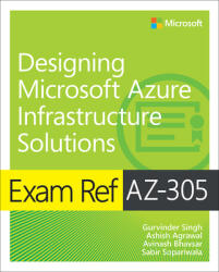 Exam Ref AZ-305 Designing Microsoft Azure Infrastructure Solutions - Ashish Agrawal, Avinash Bhavsar (ISBN: 9780137878789)