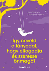 Így neveld a lányodat, hogy elfogadja és szeresse önmagát (ISBN: 9789635652440)