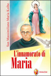 L'innamorato di Maria. San Massimiliano Maria Kolbe - Egidio Monzani (ISBN: 9788884042347)