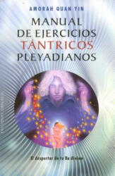 Manual de Ejercicios Tantricos Pleyadianos: El Despertar de Tu Ba Divino = The Pleiadian Tantric Workbook - Amorah Quan Yin (ISBN: 9788415968276)