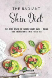 The Radiant Skin Diet: The Best Ways to Incorporate Anti - Aging Food Ingredients into your Diet - Sophia Freeman (ISBN: 9781070906027)
