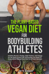 The Plant-Based Vegan Diet for Bodybuilding Athletes: Healthy Muscle, Vitality, High Protein, and Energy for the Rest of your Life. Everything You Nee (ISBN: 9781803614069)