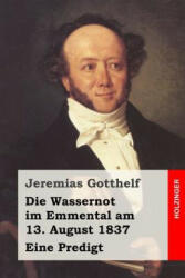 Die Wassernot im Emmental am 13. August 1837: Eine Predigt - Jeremias Gotthelf (ISBN: 9781514169322)