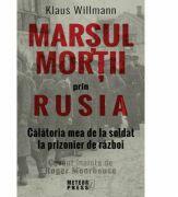 Marsul mortii prin Rusia. Calatoria mea de la soldat la prizonier de razboi - Klaus Willmann (ISBN: 9789737288561)
