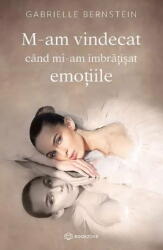 M-am vindecat cand mi-am imbratisat emotiile - Gabrielle Bernstein (ISBN: 9786069639221)