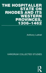 Hospitaller State on Rhodes and its Western Provinces, 1306-1462 - Anthony Luttrell (ISBN: 9780860787969)