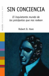 Sin conciencia : el inquietante mundo de los psicópatas que nos rodean - Robert D. Hare, Rafael Eugen Santandreu Lorite (ISBN: 9788449313615)