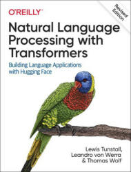 Natural Language Processing with Transformers, Revised Edition - Lewis Tunstall, Leandro Von Werra, Thomas Wolf (ISBN: 9781098136796)