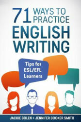 71 Ways to Practice English Writing: Tips for ESL/EFL Learner - Jackie Bolen, Jennifer Booker Smith, Bradley Serl (ISBN: 9781544200323)