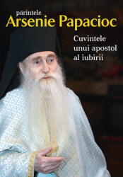 Parintele Arsenie Papacioc. Cuvintele unui apostol al iubirii (ISBN: 9789731368719)