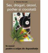 Sex, droguri, alcool, pocher si ciocolata - A. Thomas Horvath (ISBN: 9789736361678)