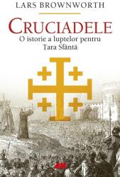 Cruciadele. O istorie a luptelor pentru Tara Sfanta - Lars Brownworth (ISBN: 9786067830996)