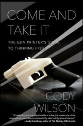 Come and Take It: The Gun Printer's Guide to Thinking Free (ISBN: 9781476778273)