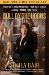 Bull by the Horns: Fighting to Save Main Street from Wall Street and Wall Street from Itself - Sheila Bair (ISBN: 9781451672497)