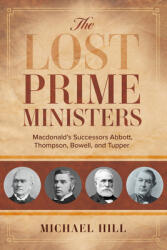 The Lost Prime Ministers: Macdonald's Successors Abbott Thompson Bowell and Tupper (ISBN: 9781459749320)