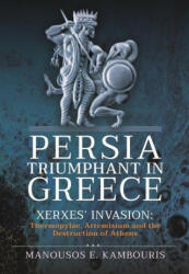 Persia Triumphant in Greece: Xerxes' Invasion: Thermopylae Artemisium and the Destruction of Athens (ISBN: 9781399097758)