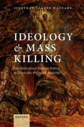 Ideology and Mass Killing: The Radicalized Security Politics of Genocides and Deadly Atrocities (ISBN: 9780198776796)