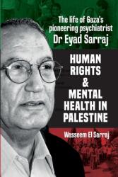 Mental health and human rights in Palestine: The life of Gaza's pioneering psychiatrist Dr Eyad Sarraj (ISBN: 9781990263378)