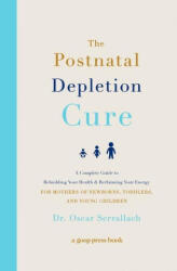 The Postnatal Depletion Cure: A Complete Guide to Rebuilding Your Health and Reclaiming Your Energy for Mothers of Newborns, Toddlers, and Young Chi - Oscar Serrallach (ISBN: 9781478970316)