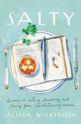 Salty: Lessons on Eating Drinking and Living from Revolutionary Women (ISBN: 9781506473550)
