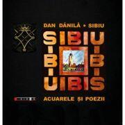 Sibiu. Acuarele si poezii - Dan Danila (ISBN: 9786064906700)