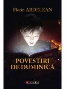 Povestiri de duminica - Florin Ardelean (ISBN: 9786064906724)