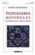Intelegerea divinului. De la Montaigne la Maine de Biran - Dorin Stefanescu (ISBN: 9786064906755)