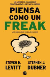 Piensa como un freak/ Think Like a Freak - Steven D. Levitt, Stephen J. Dubner, Javier Guerrero (ISBN: 9788466656955)