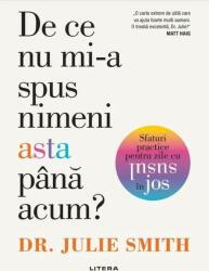 De ce nu mi-a spus nimeni asta pana acum? Sfaturi practice pentru zile cu susul in jos - Dr. Julie Smith (ISBN: 9786063388347)