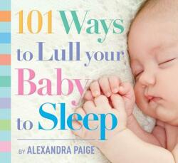 101 Ways to Lull Your Baby to Sleep: Bedtime Rituals Expert Advice and Quick Fixes for Soothing Your Little One (ISBN: 9781604336733)
