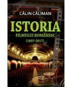 Istoria filmului romanesc (1897-2017) - Calin Caliman (ISBN: 9786068843285)