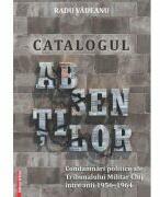 Catalogul absentelor. Condamnari politice ale tribunalului militar Cluj intre anii 1956-1964 - Radu Vadeanu (ISBN: 9786060204619)