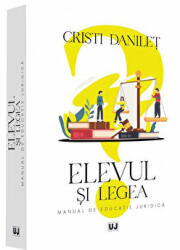 Elevul si legea. Manual de educatie juridica - Cristi Danilet (ISBN: 9786063910296)