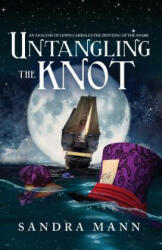 Untangling the Knot: An Analysis of Lewis Carroll's The Hunting of the Snark - Sandra Mann (ISBN: 9781726616386)