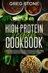 High Protein Vegan Cookbook: A Vegetarian Nutrition Guide With 100 Healthy Plant-Based, Low Calories Recipes (Including A 30- Days Specific Meal Pl - Greg Stone (2020)