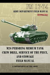 FM 17-74 M26 Pershing Medium Tank Crew Drill, Service of the Piece and Stowage - Department Of the Army (ISBN: 9781937684488)