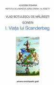 Scrieri I. Viata lui Scanderbeg - Vlad Botulescu De Malaiesti (ISBN: 9786068358765)