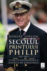 Secolul Printului Philip 1921 - 2021. Viata extraordinara a ducelui de Edinburgh - Robert Jobson (ISBN: 9786064012883)