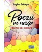 Poezii in nisip. Mozaic din cioburi - Iosefina Schirger (ISBN: 9786060494935)