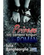 Privesc toti oamenii singuri. Roman - Iulia Bangheorghe (ISBN: 9786060494744)