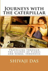 Journeys with the caterpillar: Travelling through the islands of Flores and Sumba, Indonesia - Shivaji Das (ISBN: 9781495460326)