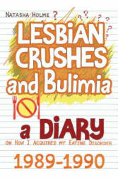 Lesbian Crushes and Bulimia: A Diary on How I Acquired my Eating Disorder - Natasha Holme (ISBN: 9781500350505)