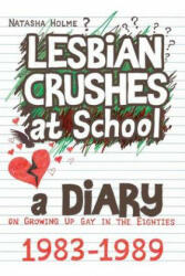 Lesbian Crushes at School: A Diary on Growing Up Gay in the Eighties - Natasha Holme (ISBN: 9781500350499)