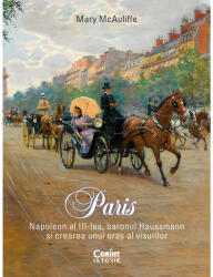 Paris. Napoleon al III-lea, baronul Haussmann și crearea unui oraș al visurilor (ISBN: 9786060880585)