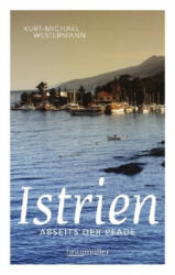 Istrien abseits der Pfade - Kurt-Michael Westermann (ISBN: 9783991002499)