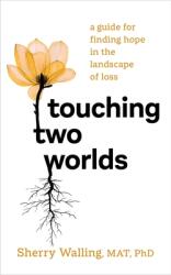 Touching Two Worlds: A Guide for Finding Hope in the Landscape of Loss (ISBN: 9781683649670)