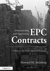 Understanding and Negotiating Epc Contracts Volume 1: The Project Sponsor's Perspective (ISBN: 9781472411068)